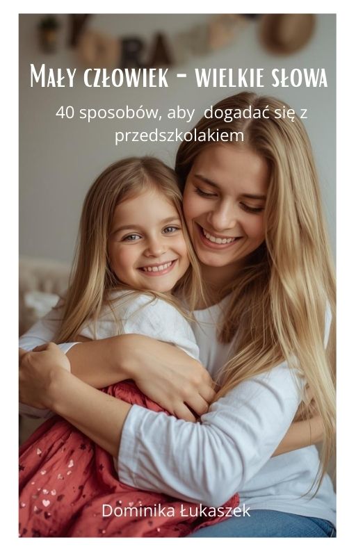Mały człowiek - wielkie słowa. 40 sposobów, aby dogadać się z przedszkolakiem